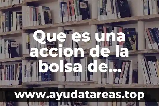 Qué es un valores tipos 8 Que es una accion de la bolsa de valores