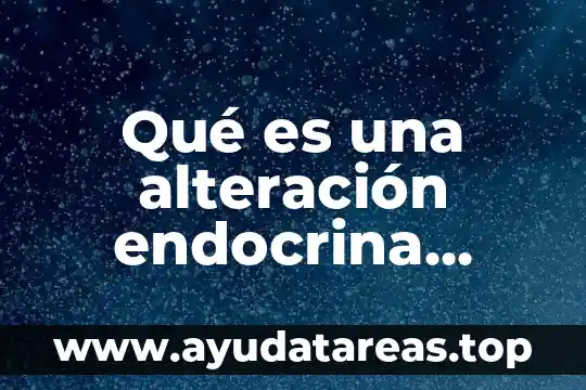 Que es una alteracion del desarrollo 8 Qué es una alteración endocrina sustancias químicas