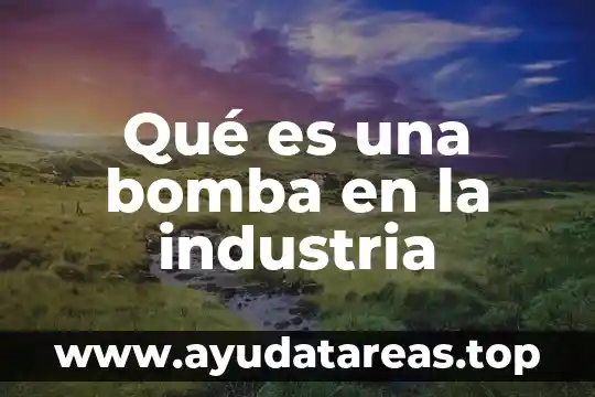 Para que es el agua suavizada en la industria 4 Qué es una bomba en la industria