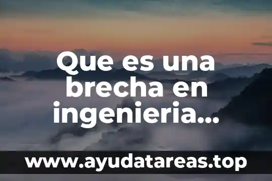 Que es una brecha en ingenieria industrial