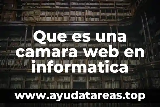 Qué es una cámara de cine 6 Que es una camara web en informatica