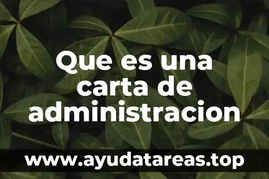 Que es la administracion de instituciones 3 Que es una carta de administracion
