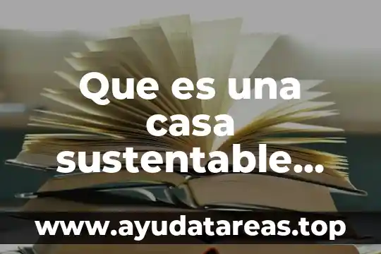 Que es una casa sustentable definicion corta