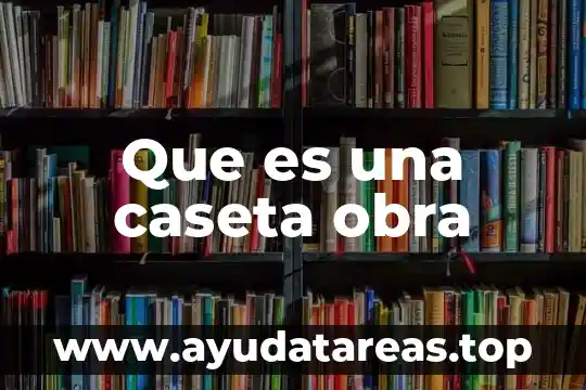 Que es una caseta obra