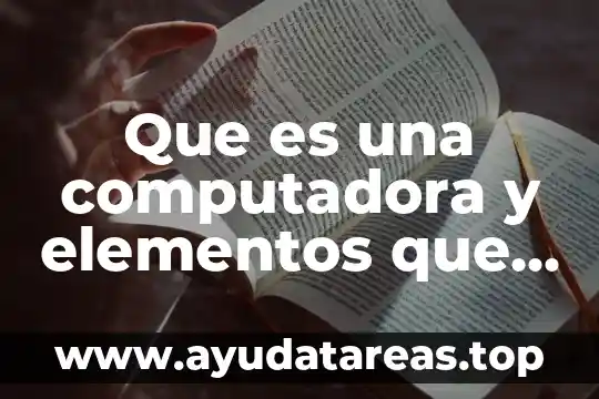 Proceso que es y los elementos que lo lo conforman 4 Que es una computadora y elementos que conforman