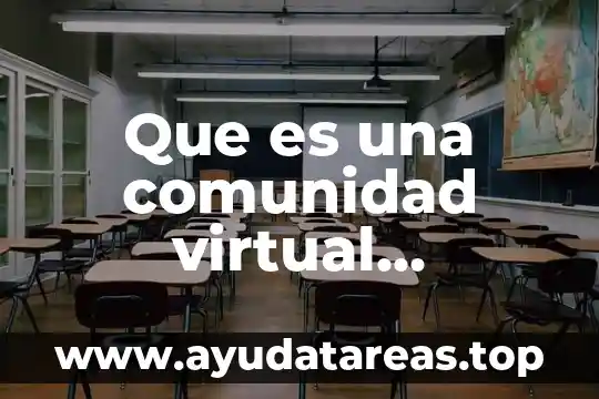 Que es comunidad diferentes tipos y las caracteristicas 8 Que es una comunidad virtual geografica