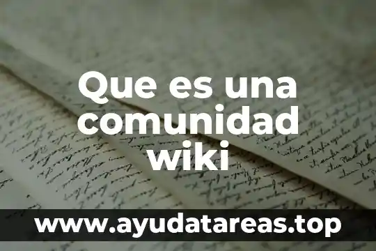 Que es comunidad diferentes tipos y las caracteristicas 3 Que es una comunidad wiki