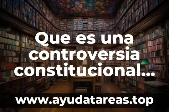 Que es una controversia constitucional unam