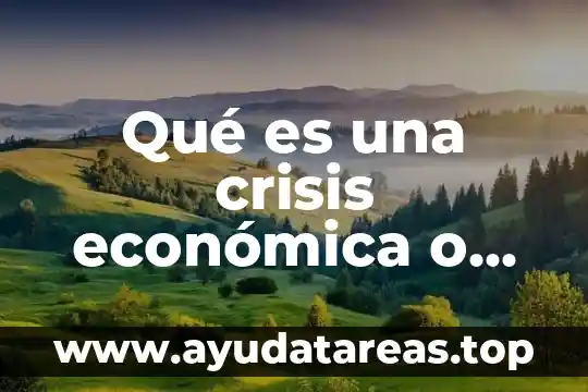 Qué es una crisis económica o financiera