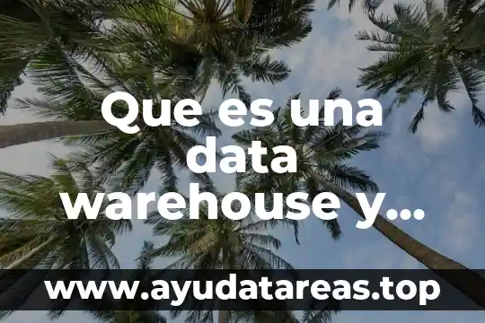 Que es una data warehouse y para que sirve