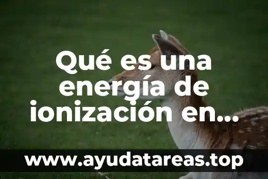 Qué es una energía de ionización en química