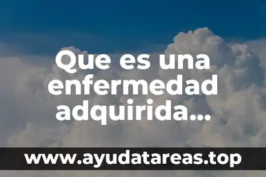 Que es una enfermedad adquirida yahoo