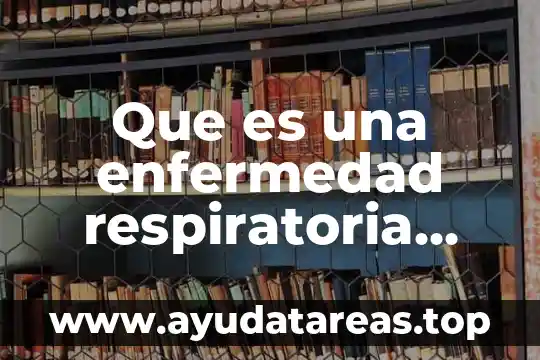 Que es la enfermedad flor blanca 4 Que es una enfermedad respiratoria aguda