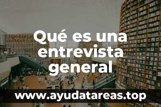 Qué es una entrevista general