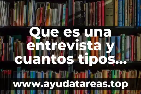 Que es la energia cuantos tipos hay de migracion 5 Que es una entrevista y cuantos tipos de entrevista hay