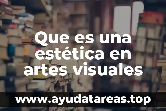Que es analizar en la materia de artes 8 Que es una estética en artes visuales