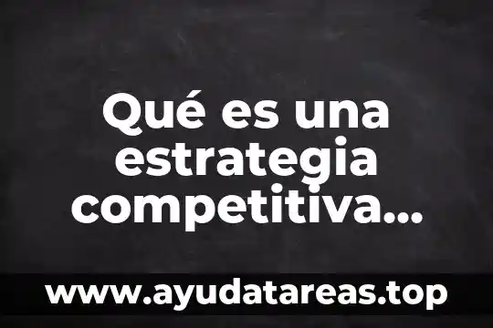 Qué es una estrategia competitiva generica