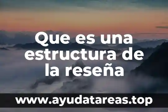 Qué es reseña y sus tipos 5 Que es una estructura de la reseña