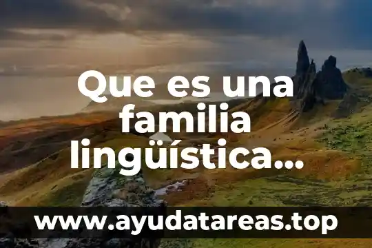 Que es idea y caracteristicas linguistica 3 Que es una familia lingüística cuarto grado
