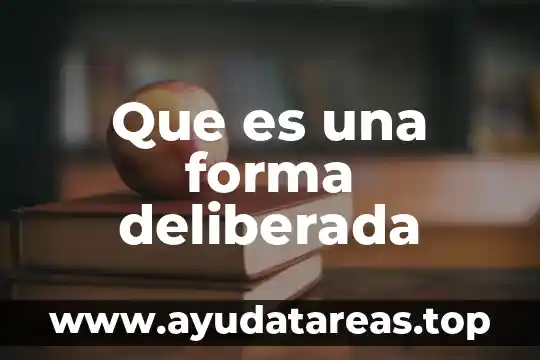 Que es una forma deliberada
