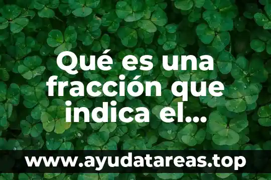 Qué es una fracción que indica el denominador numerador