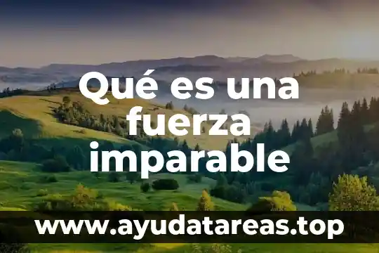 Que es fuerza en fisica y sus tipos 8 Qué es una fuerza imparable