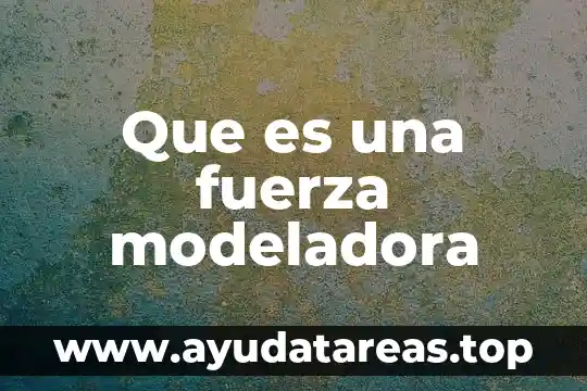 Que es fuerza en fisica y sus tipos 7 Que es una fuerza modeladora