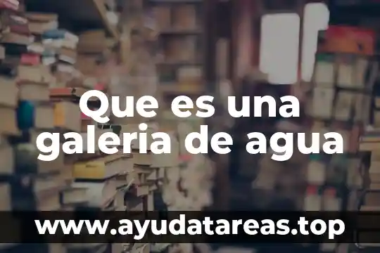 Que es una presas de agua 4 Que es una galeria de agua