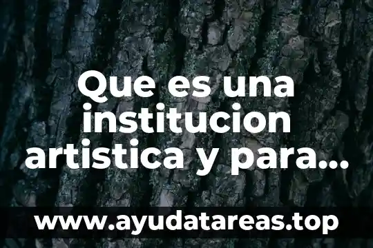 Que es una institucion artistica y para que sirve