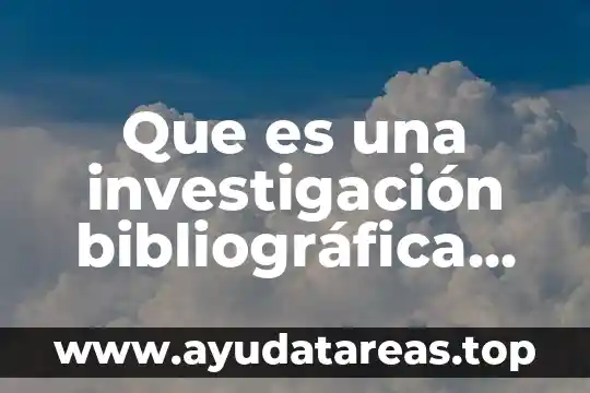 Que es una investigación bibliográfica enfoque educativo