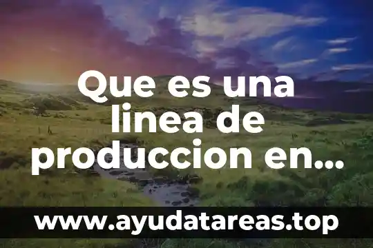 Que es una linea de produccion en contabilidad de costos