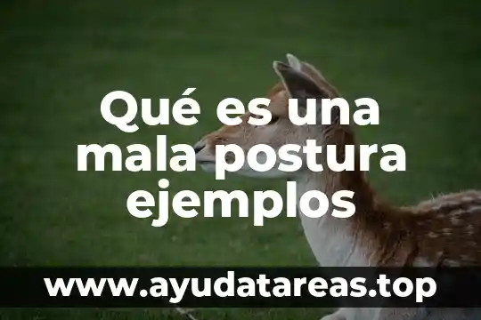 Qué es una mala postura ejemplos