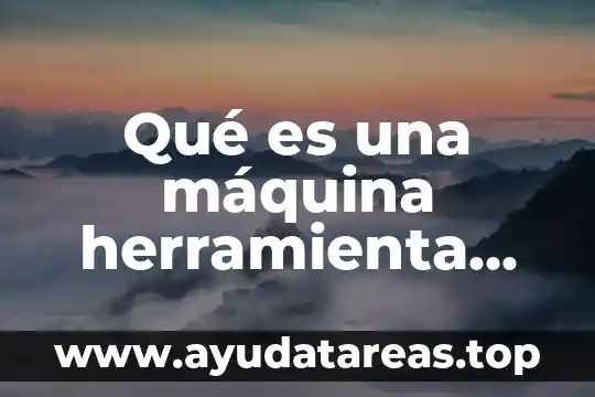 Qué es una máquina herramienta ejemplos