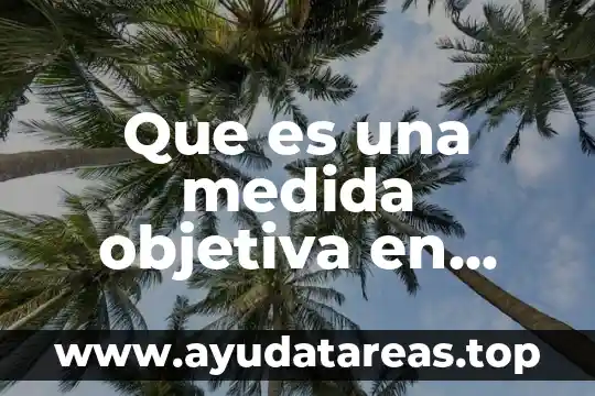 Qué es la realidad objetiva y la realidad subjetiva 3 Que es una medida objetiva en evaluacion