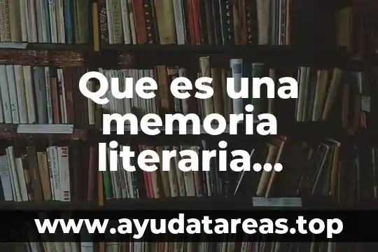 Que es una memoria literaria caracteristicas