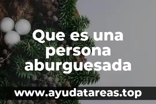 Que es ser una persona sabia 5 Que es una persona aburguesada