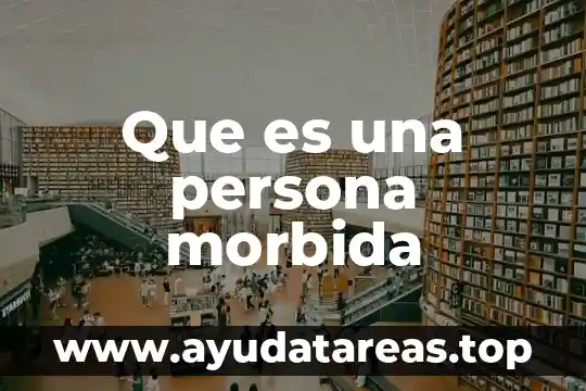 Que es privar de la libertad a una persona 6 Que es una persona morbida