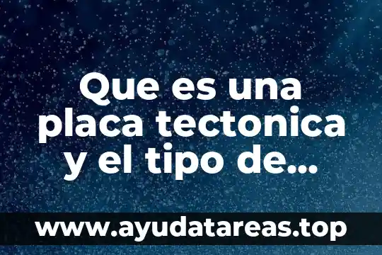 Que es una placa tectonica y el tipo de movimiento