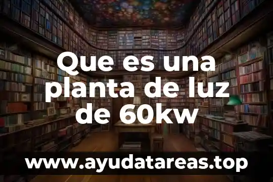 Que es una planta en conjunto 3 Que es una planta de luz de 60kw