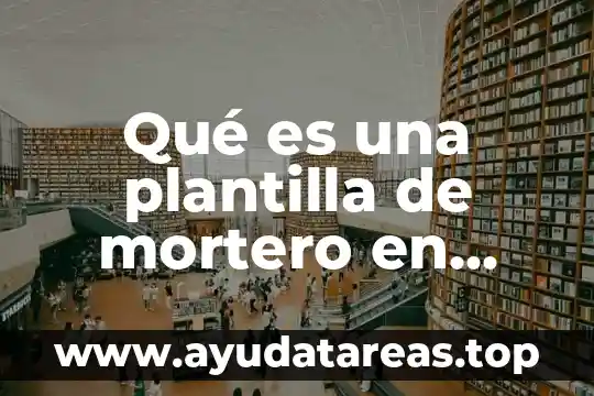 Que es un desarrollo de plantilla 8 Qué es una plantilla de mortero en obra