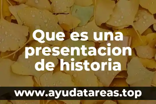 Que es una presentacion de historia