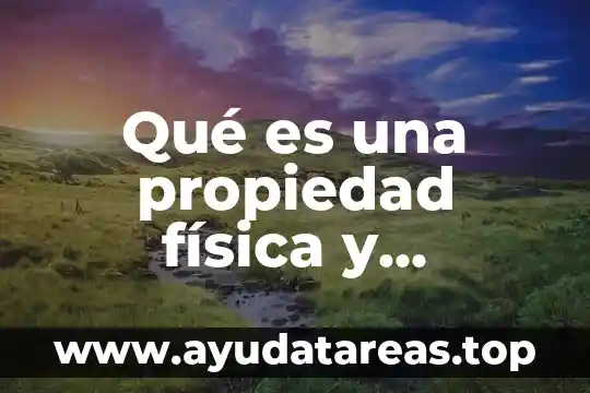 Qué es una propiedad física y ejemplos