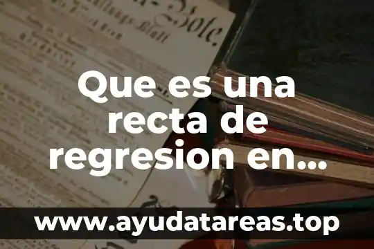 Qué es regresión lineal y sus tipos 4 Que es una recta de regresion en estadistica
