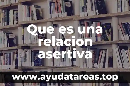 Que es ser exclusivo en una relación 3 Que es una relacion asertiva
