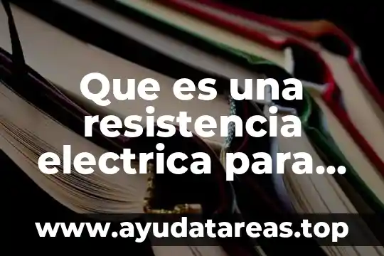 Qué es la resistencia para niños de primaria 5 Que es una resistencia electrica para calentar agua