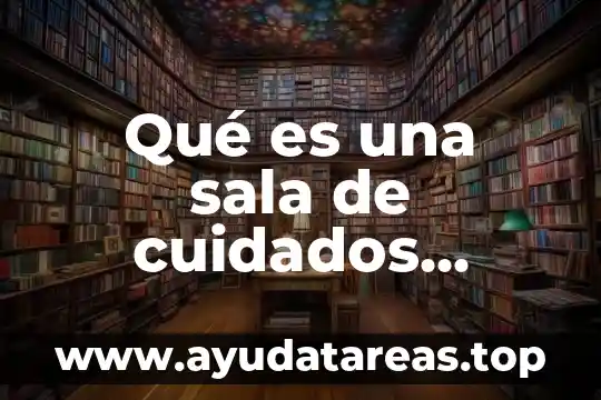 Que es una sala electrónica 4 Qué es una sala de cuidados intensivos
