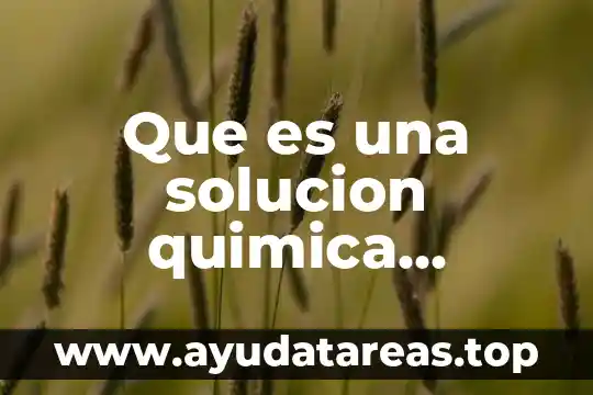 Que es una solucion quimica factores que la forman