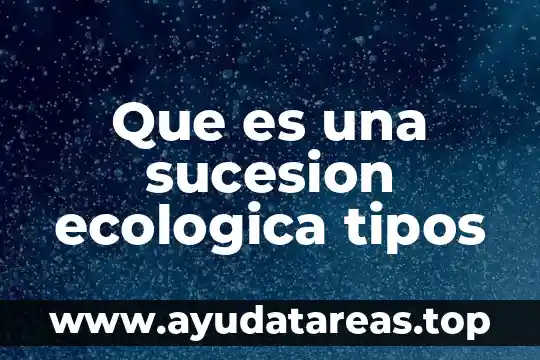 Que es una sucesion ascendente y descendente concepto 7 Que es una sucesion ecologica tipos