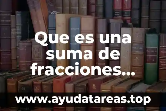 Que es el aire y cuales son sus composiciones 3 Que es una suma de fracciones cuales tipos hay