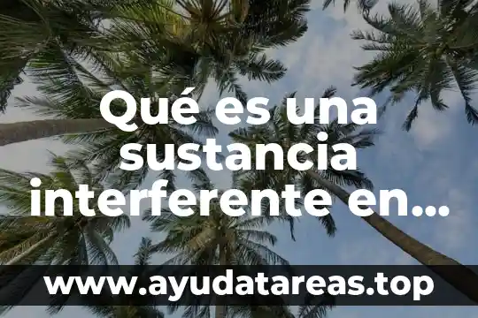 Qué es un número atómico de un elemento químico 8 Qué es una sustancia interferente en análisis químico